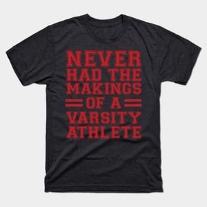 Never Had The Makings Of A Varsity Athlete